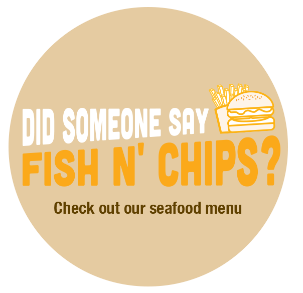 Did someone say Fish N' Chips? Check out our seafood menu